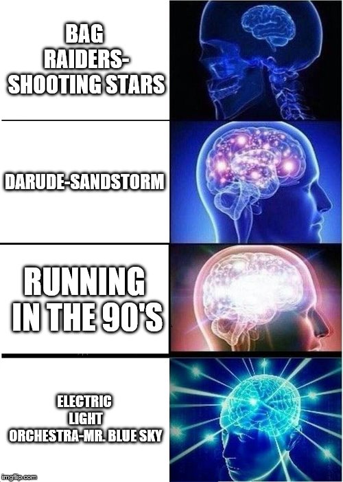 Expanding Brain | BAG RAIDERS- SHOOTING STARS; DARUDE-SANDSTORM; RUNNING IN THE 90'S; ELECTRIC LIGHT ORCHESTRA-MR. BLUE SKY | image tagged in memes,expanding brain | made w/ Imgflip meme maker