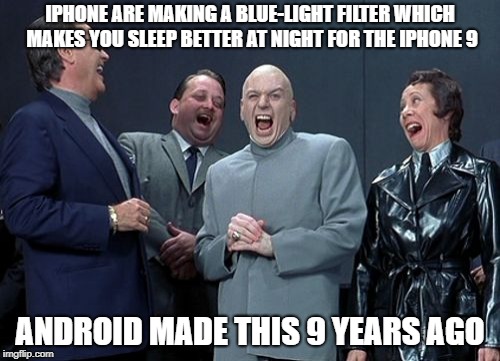 Laughing Villains Meme | IPHONE ARE MAKING A BLUE-LIGHT FILTER WHICH MAKES YOU SLEEP BETTER AT NIGHT FOR THE IPHONE 9; ANDROID MADE THIS 9 YEARS AGO | image tagged in memes,laughing villains | made w/ Imgflip meme maker