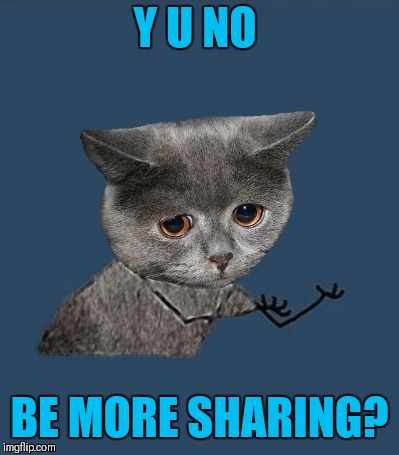 Y U NO BE MORE SHARING? | made w/ Imgflip meme maker