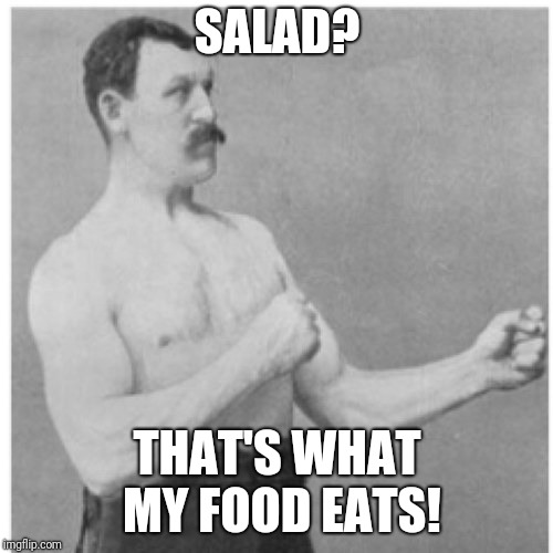 Overly Manly Man Meme | SALAD? THAT'S WHAT MY FOOD EATS! | image tagged in memes,overly manly man | made w/ Imgflip meme maker