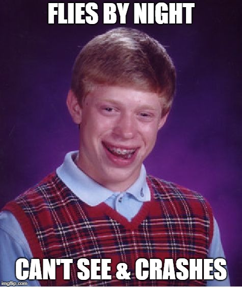 Bad Luck Brian Meme | FLIES BY NIGHT CAN'T SEE & CRASHES | image tagged in memes,bad luck brian | made w/ Imgflip meme maker