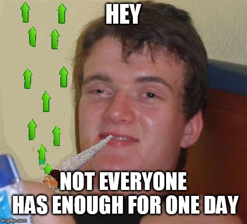 HEY NOT EVERYONE HAS ENOUGH FOR ONE DAY | made w/ Imgflip meme maker