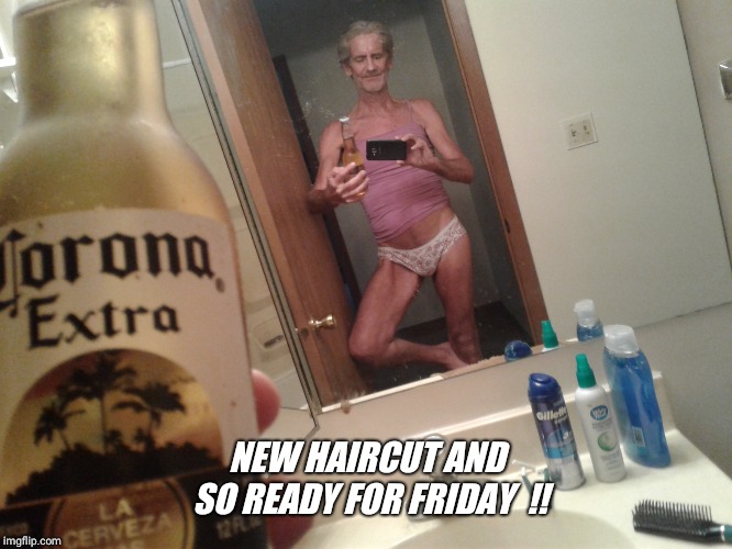 NEW HAIRCUT AND SO READY FOR FRIDAY  !! | image tagged in it's always corona time | made w/ Imgflip meme maker