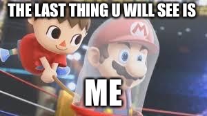 Creepy Villager | THE LAST THING U WILL SEE IS; ME | image tagged in creepy villager | made w/ Imgflip meme maker
