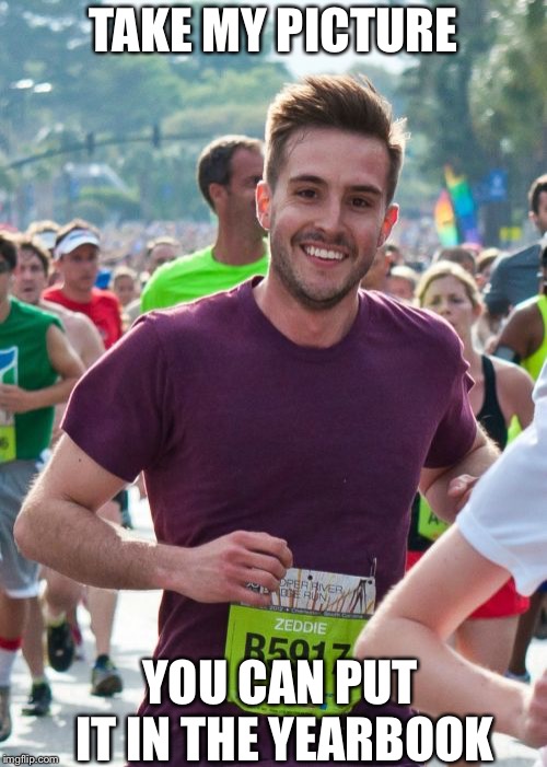Ridiculously Photogenic Guy | TAKE MY PICTURE; YOU CAN PUT IT IN THE YEARBOOK | image tagged in memes,ridiculously photogenic guy | made w/ Imgflip meme maker
