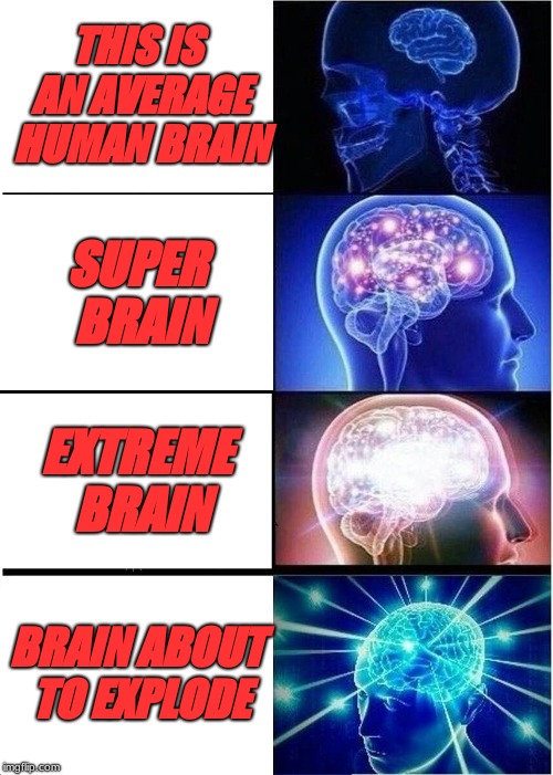 Expanding Brain Meme | THIS IS AN AVERAGE HUMAN BRAIN; SUPER BRAIN; EXTREME BRAIN; BRAIN ABOUT TO EXPLODE | image tagged in memes,expanding brain | made w/ Imgflip meme maker