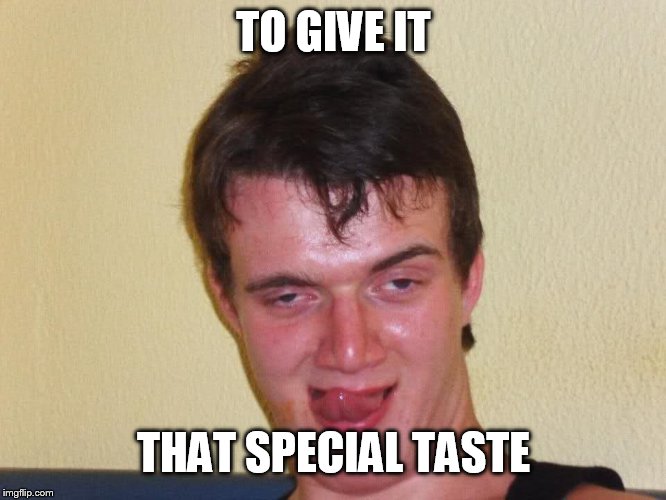 creepy guy staring | TO GIVE IT THAT SPECIAL TASTE | image tagged in creepy guy staring | made w/ Imgflip meme maker