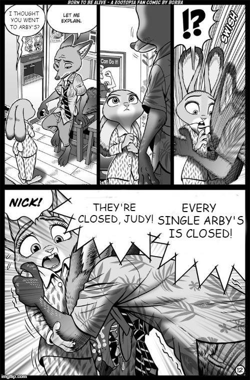 I THOUGHT YOU WENT TO ARBY'S? EVERY SINGLE ARBY'S IS CLOSED! THEY'RE CLOSED, JUDY! | image tagged in zootopia drama | made w/ Imgflip meme maker