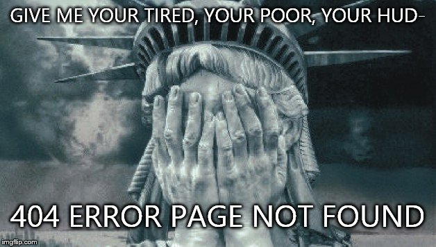 Statue of Liberty Crying | GIVE ME YOUR TIRED, YOUR POOR, YOUR HUD-; 404 ERROR PAGE NOT FOUND | image tagged in statue of liberty crying | made w/ Imgflip meme maker