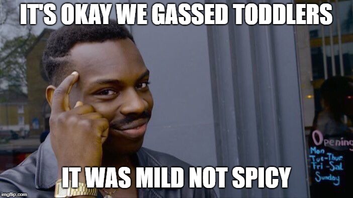 Roll Safe Think About It Meme | IT'S OKAY WE GASSED TODDLERS IT WAS MILD NOT SPICY | image tagged in memes,roll safe think about it | made w/ Imgflip meme maker