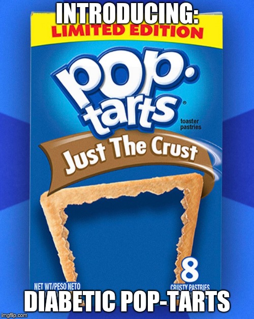 INTRODUCING:; DIABETIC POP-TARTS | image tagged in funny memes,pop-tarts | made w/ Imgflip meme maker