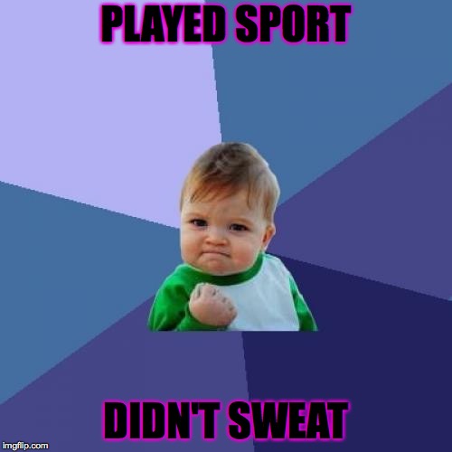 Success Kid | PLAYED SPORT; DIDN'T SWEAT | image tagged in memes,success kid | made w/ Imgflip meme maker