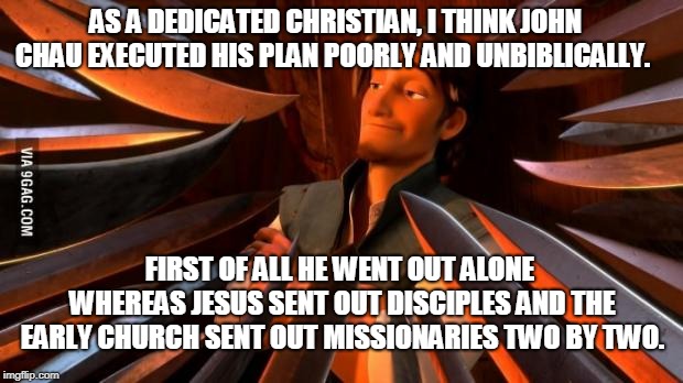 unpopular opinion Flynn | AS A DEDICATED CHRISTIAN, I THINK JOHN CHAU EXECUTED HIS PLAN POORLY AND UNBIBLICALLY. FIRST OF ALL HE WENT OUT ALONE WHEREAS JESUS SENT OUT | image tagged in unpopular opinion flynn | made w/ Imgflip meme maker