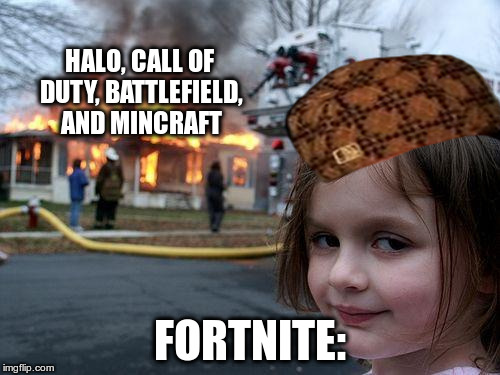 Disaster Girl Meme | HALO, CALL OF DUTY, BATTLEFIELD, AND MINCRAFT; FORTNITE: | image tagged in memes,disaster girl,scumbag | made w/ Imgflip meme maker