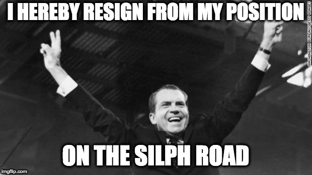 Nixon | I HEREBY RESIGN FROM MY POSITION; ON THE SILPH ROAD | image tagged in nixon | made w/ Imgflip meme maker