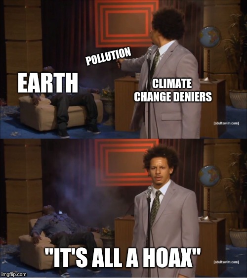 Who Killed Hannibal Meme | POLLUTION; EARTH; CLIMATE CHANGE DENIERS; "IT'S ALL A HOAX" | image tagged in memes,who killed hannibal | made w/ Imgflip meme maker