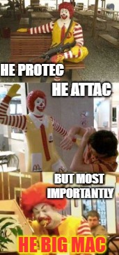 BIG BOI BIG MAC | HE PROTEC; HE ATTAC; BUT MOST IMPORTANTLY; HE BIG MAC | image tagged in mcdonalds,big mac,he protec he attac but most importantly | made w/ Imgflip meme maker