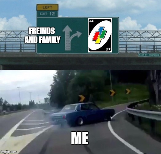 UNO What to do | FREINDS AND FAMILY; ME | image tagged in memes,playing cards,uno | made w/ Imgflip meme maker
