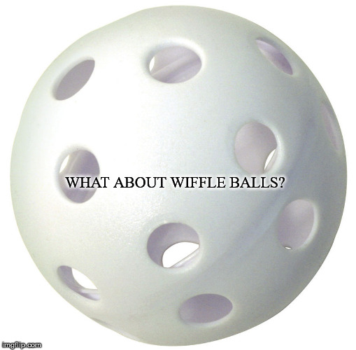 WHAT ABOUT WIFFLE BALLS? | made w/ Imgflip meme maker