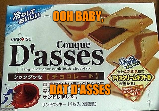 OOH BABY, DAT D'ASSES | image tagged in d'asses,chocolate pastry,humor | made w/ Imgflip meme maker