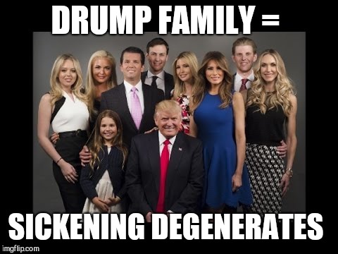 Donald Trump Family Photo | DRUMP FAMILY =; SICKENING DEGENERATES | image tagged in donald trump family photo | made w/ Imgflip meme maker