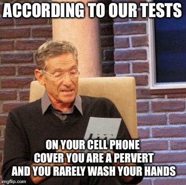 Maury Lie Detector | ACCORDING TO OUR TESTS; ON YOUR CELL PHONE COVER YOU ARE A PERVERT AND YOU RARELY WASH YOUR HANDS | image tagged in memes,maury lie detector | made w/ Imgflip meme maker