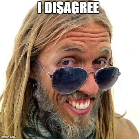 Enlightened Asshole | I DISAGREE | image tagged in enlightened asshole | made w/ Imgflip meme maker