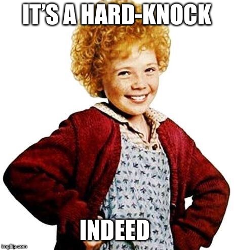 annie | IT’S A HARD-KNOCK INDEED | image tagged in annie | made w/ Imgflip meme maker