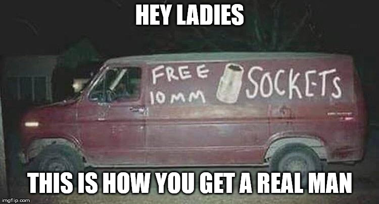 candy van! | HEY LADIES; THIS IS HOW YOU GET A REAL MAN | image tagged in free candy van | made w/ Imgflip meme maker