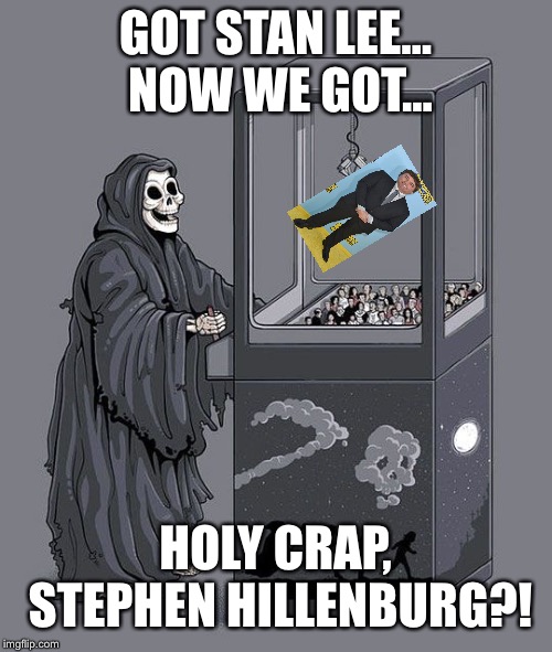 Grim Reaper Claw Machine | GOT STAN LEE... NOW WE GOT... HOLY CRAP, STEPHEN HILLENBURG?! | image tagged in grim reaper claw machine | made w/ Imgflip meme maker