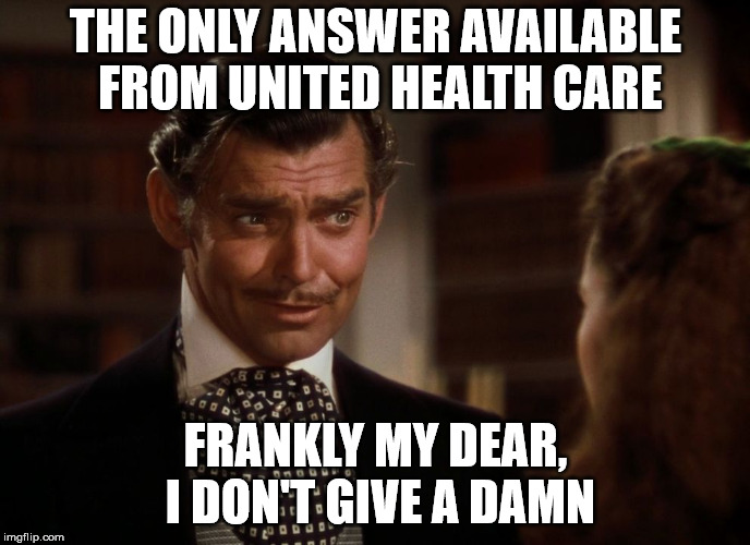 Rhett Butler | THE ONLY ANSWER AVAILABLE FROM UNITED HEALTH CARE; FRANKLY MY DEAR, I DON'T GIVE A DAMN | image tagged in rhett butler | made w/ Imgflip meme maker