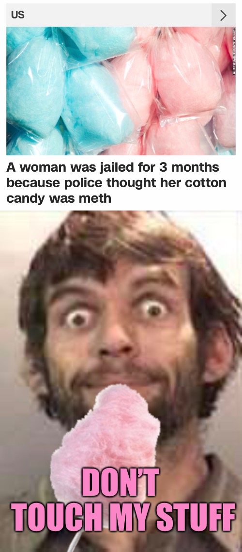 DON’T TOUCH MY STUFF | image tagged in memes,meth,thats just something x say,now that's something i haven't seen in a long time | made w/ Imgflip meme maker