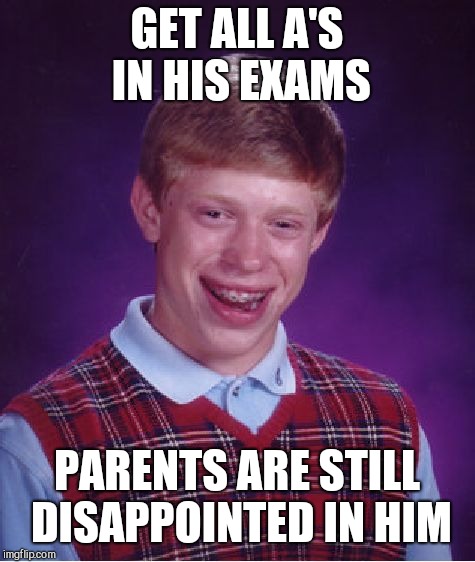 Bad Luck Brian Meme | GET ALL A'S IN HIS EXAMS PARENTS ARE STILL DISAPPOINTED IN HIM | image tagged in memes,bad luck brian | made w/ Imgflip meme maker