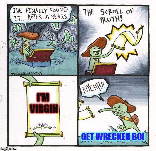 The Scroll Of Truth | I'M VIRGIN; GET WRECKED BOI | image tagged in memes,the scroll of truth | made w/ Imgflip meme maker