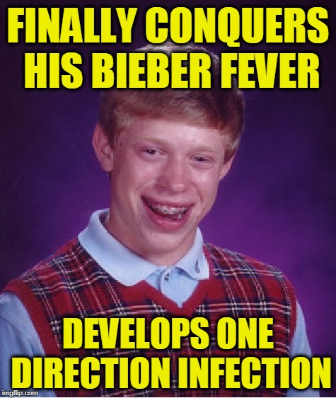 Bad Luck Brian | FINALLY CONQUERS HIS BIEBER FEVER; DEVELOPS ONE DIRECTION INFECTION | image tagged in memes,bad luck brian | made w/ Imgflip meme maker