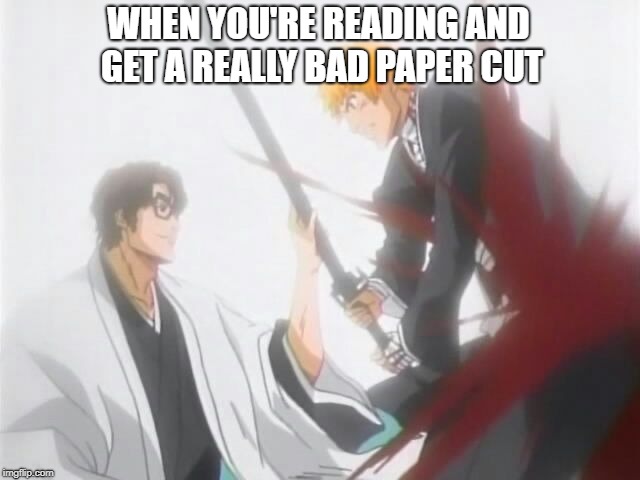 Aizen stops Ichigo's music | WHEN YOU'RE READING AND GET A REALLY BAD PAPER CUT | image tagged in aizen stops ichigo's music | made w/ Imgflip meme maker