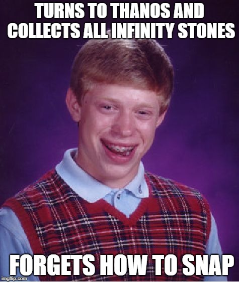 Bad Luck Brian Thanos Meme | TURNS TO THANOS AND COLLECTS ALL INFINITY STONES; FORGETS HOW TO SNAP | image tagged in memes,bad luck brian,thanos,avengers infinity war,snap | made w/ Imgflip meme maker