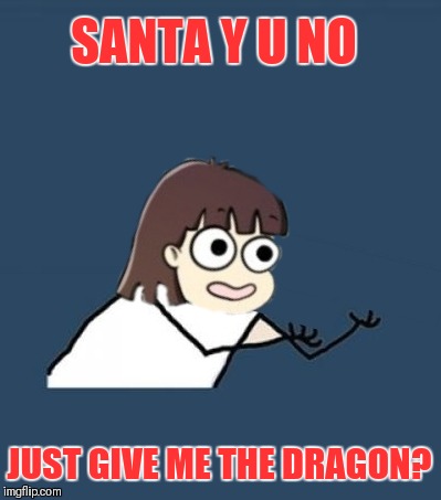 For Christmas I Want A Dragon... Y U NOvember | SANTA Y U NO; JUST GIVE ME THE DRAGON? | image tagged in memes,funny,for christmas i want a dragon,y u november,y u no,44colt | made w/ Imgflip meme maker