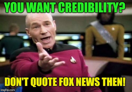 Why don't people take me seriously?  | YOU WANT CREDIBILITY? DON'T QUOTE FOX NEWS THEN! | image tagged in memes,picard wtf,fox news,donald trump,trump russia collusion | made w/ Imgflip meme maker