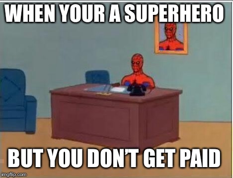 Spiderman Computer Desk | WHEN YOUR A SUPERHERO; BUT YOU DON’T GET PAID | image tagged in memes,spiderman computer desk,spiderman | made w/ Imgflip meme maker