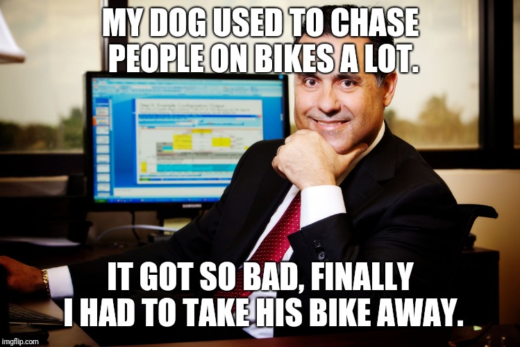 DogpunPug | MY DOG USED TO CHASE PEOPLE ON BIKES A LOT. IT GOT SO BAD, FINALLY I HAD TO TAKE HIS BIKE AWAY. | image tagged in socially well-adjusted accountant human,dogs,bike,puns,memes | made w/ Imgflip meme maker