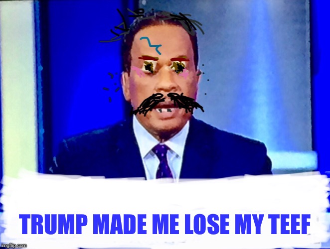 TRUMP MADE ME LOSE MY TEEF | image tagged in juanabe a dorkifus | made w/ Imgflip meme maker