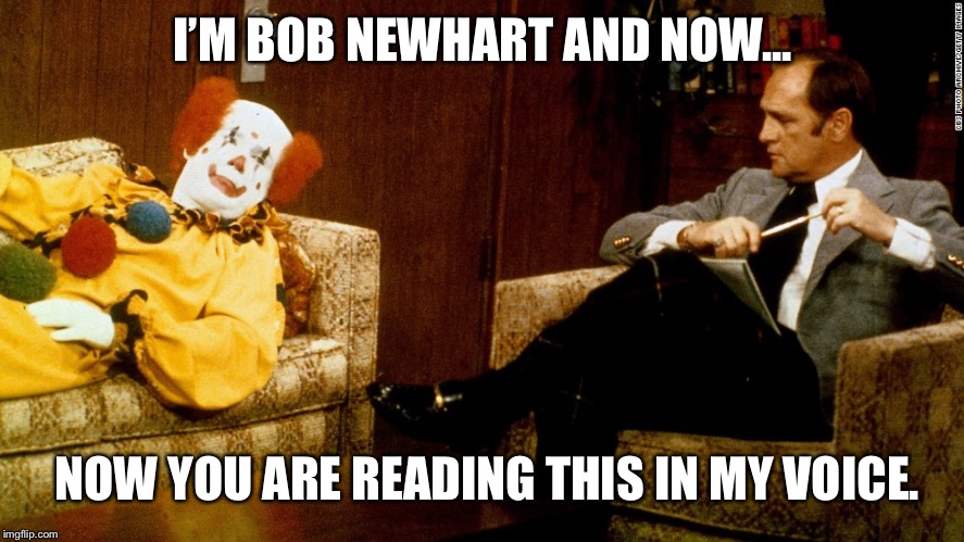 Bob Newhart Clown ith | I’M BOB NEWHART AND NOW... NOW YOU ARE READING THIS IN MY VOICE. | image tagged in bob newhart clown ith,designer baby,look ma,no memes | made w/ Imgflip meme maker
