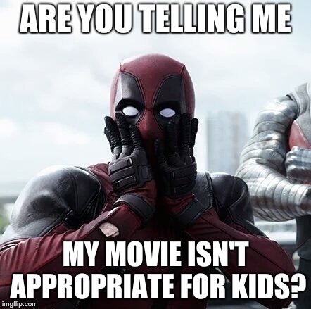 Deadpool Surprised | ARE YOU TELLING ME; MY MOVIE ISN'T APPROPRIATE FOR KIDS? | image tagged in memes,deadpool surprised | made w/ Imgflip meme maker