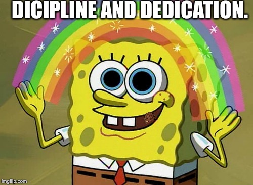 Imagination Spongebob | DICIPLINE AND DEDICATION. | image tagged in memes,imagination spongebob,scumbag | made w/ Imgflip meme maker