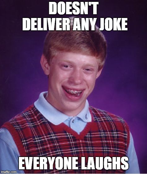 Bad Luck Brian Meme | DOESN'T DELIVER ANY JOKE EVERYONE LAUGHS | image tagged in memes,bad luck brian | made w/ Imgflip meme maker