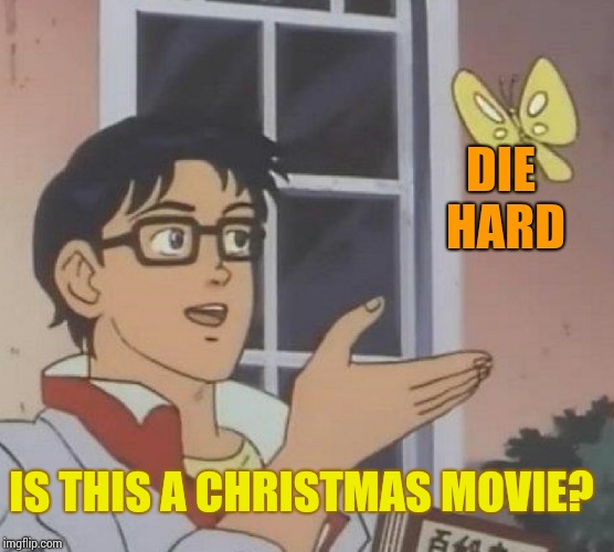 Is This A Pigeon Meme | DIE HARD; IS THIS A CHRISTMAS MOVIE? | image tagged in memes,is this a pigeon | made w/ Imgflip meme maker