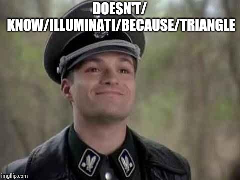 grammar nazi | DOESN'T/ KNOW/ILLUMINATI/BECAUSE/TRIANGLE | image tagged in grammar nazi | made w/ Imgflip meme maker