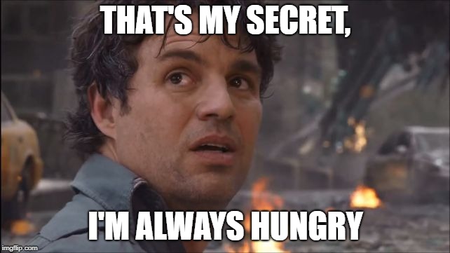 im always angry | THAT'S MY SECRET, I'M ALWAYS HUNGRY | image tagged in im always angry | made w/ Imgflip meme maker