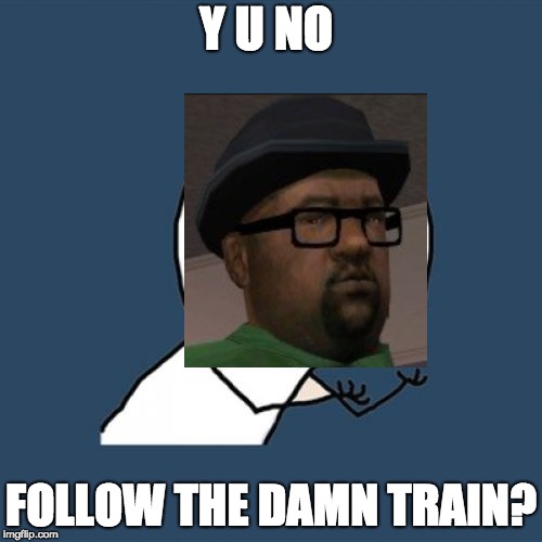 come on CJ | Y U NO; FOLLOW THE DAMN TRAIN? | image tagged in memes,y u no,gta,big smoke | made w/ Imgflip meme maker
